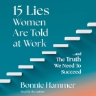 15 Lies Women Are Told at Work: ...and the Truth We Need to Succeed By Bonnie Hammer Cover Image