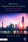 Business Negotiations in China: Strategy, Planning and Management By Henry K. H. Wang Cover Image