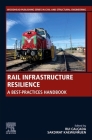 Rail Infrastructure Resilience: A Best-Practices Handbook By Rui Calcada (Editor), Sakdirat Kaewunruen (Editor) Cover Image