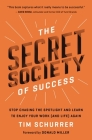The Secret Society of Success: Stop Chasing the Spotlight and Learn to Enjoy Your Work (and Life) Again By Tim Schurrer Cover Image