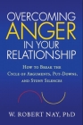 Overcoming Anger in Your Relationship: How to Break the Cycle of Arguments, Put-Downs, and Stony Silences By W. Robert Nay, PhD Cover Image