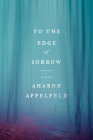 To the Edge of Sorrow: A Novel By Aharon Appelfeld, Stuart Schoffman (Translated by) Cover Image