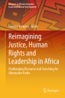 Reimagining Justice, Human Rights and Leadership in Africa: Challenging Discourse and Searching for Alternative Paths (Advances in African Economic) By Everisto Benyera (Editor) Cover Image