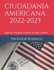 Ciudadania Americana 2022-2023: Preguntas, Respuestas y Examen en Ingles y Español By Profesor Rodrigo Cover Image