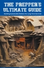The Prepper's Ultimate Guide: Building Sustainable Shelters for Long-Term Survival Cover Image