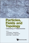 Particles, Fields and Topology: Celebrating A. P. Balachandran By T. R. Govindarajan (Editor), Giuseppe Marmo (Editor), V. Parameswaran Nair (Editor) Cover Image