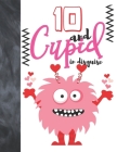 10 And Cupid In Disguise: Cute Monster Valentines Gift For Boys And Girls Age 10 Years Old - College Ruled Composition Writing School Notebook T By Krazed Scribblers Cover Image