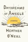 Daydreams of Angels: Stories By Heather O'Neill Cover Image