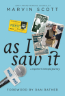 As I Saw It: A Reporter's intrepid journey By Marvin Scott, Dan Rather (Foreword by) Cover Image