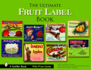 The Ultimate Fruit Label Book (Schiffer Books) By John A. Baule Cover Image