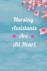 Nursing Assistants are all Heart: A Notebook to Write in for Nurses, Gift for Nurse Mom, National Nurses Week Gifts, Gift for Graduating Nurses Cover Image
