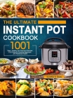 The Ultimate Instant Pot Cookbook: 1001 Easy, Healthy and Flavorful Recipes For Every Model of Instant Pot and For Beginners and Advanced Users By Gloria S. Saul Cover Image