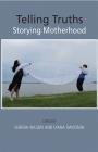 Telling Truths: Storying Motherhood By Sheena Wilson Cover Image