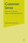 Customer Sense: How the 5 Senses Influence Buying Behavior By Aradhna Krishna Cover Image