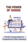 The Power Of Words: A Guide To Copywriting For Facebook And Twitter Marketing: Online Income Cover Image