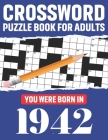 Crossword Puzzle Book For Adults: You Were Born In 1942: Awesome Fun Puzzle Crossword Book With Solutions Containing 80 Large Print Easy To Hard Puzzl By Bernie K. R. Tuggle Publication Cover Image