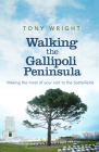 Walking the Gallipoli Peninsula: Making the Most of Your Visit to the Battlefields By Tony Wright Cover Image