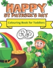 Happy St Patrick's Day: Simple Colouring Book for Toddlers - The Leprechaun, Pots of Gold and Rainbows Easy Illustrations for Kids Cover Image
