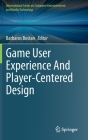 Game User Experience and Player-Centered Design By Barbaros Bostan (Editor) Cover Image
