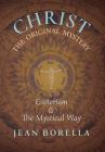 Christ the Original Mystery: Esoterism and the Mystical Way, With Special Reference to the Works of René Guénon By Jean Borella, G. John Champoux (Translator) Cover Image