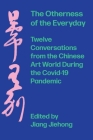 The Otherness of the Everyday: Twelve Conversations from the Chinese Art World during the Covid-19 Pandemic By Jiang Jiehong (Editor) Cover Image