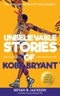 Unbelievable Stories of Kobe Bryant: Decoding Greatness For Young Readers (Awesome Biography Books for Kids Children Ages 9-12) (Unbelievable Stories By Bryan B. Jackson Cover Image