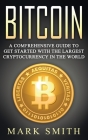 Bitcoin: A Comprehensive Guide To Get Started With the Largest Cryptocurrency in the World Cover Image
