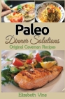 Paleo Dinner Solutions: Original Caveman Recipes By Elizabeth Vine Cover Image