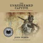 The Unredeemed Captive Lib/E: A Family Story from Early America By John Demos, Grover Gardner (Read by) Cover Image