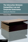 The Interaction Between Competition Law and Corporate Governance: Opening the 'Black Box' (Global Competition Law and Economics Policy) By Florence Thépot Cover Image