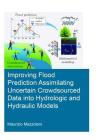 Improving Flood Prediction Assimilating Uncertain Crowdsourced Data Into Hydrological and Hydraulic Models By Maurizio Mazzoleni Cover Image