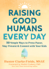 Raising Good Humans Every Day: 50 Simple Ways to Press Pause, Stay Present, and Connect with Your Kids By Hunter Clarke-Fields, Shefali Tsabary (Foreword by) Cover Image