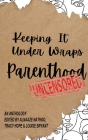 Keeping It Under Wraps: Parenthood, Uncensored By Alnaaze Nathoo (Editor), Tracy Hope (Editor), Louise Bryant (Editor) Cover Image