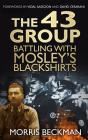 The 43 Group: Battling with Mosley's Blackshirts By Morris Beckman, Vidal Sassoon (Foreword by), David Cesarani (Foreword by) Cover Image