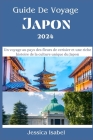 Guide De Voyage au Japon 2024: Un voyage au pays des fleurs de cerisier et une riche histoire de la culture unique du Japon Cover Image