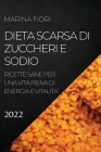Dieta Scarsa Di Zuccheri E Sodio 2022: Ricette Sane Per Una Vita Piena Di Energia E Vitalita' Cover Image