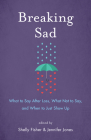 Breaking Sad: What to Say After Loss, What Not to Say, and When to Just Show Up By Shelly Fisher, Jennifer Jones Cover Image