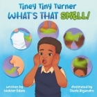Tiney Tiny Turner What's That Smell!: Personal Hygiene Book for Kids about Learning and Building Good Hygiene Habits related to Body Smells, Dirty Han Cover Image