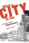 What a City Is For: Remaking the Politics of Displacement Cover Image