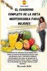 El Cuaderno Completo de la Dieta Mediterránea Para Mujeres: Si tu objetivo es adelgazar de una manera fácil y rápida las recetas que encontrarás en es Cover Image