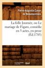 La Folle Journée, Ou Le Mariage de Figaro, Comédie En 5 Actes, En Prose, (Éd.1785) (Litterature) By Pierre-Augustin Caron De Beaumarchais Cover Image