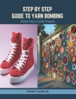 Step by Step Guide to Yarn Bombing: Master Easy Crochet Projects Cover Image