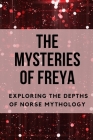 The Mysteries of Freya: Exploring the Depths of Norse Mythology By Nichole Muir Cover Image