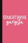 Educational Gangsta: A Cute + Funny Teacher Notebook - Teacher Gifts - Cool Gag Gifts For Women Educators Cover Image