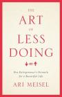 The Art Of Less Doing: One Entrepreneur's Formula for a Beautiful Life By Ari Meisel Cover Image
