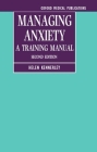 Managing Anxiety: A Training Manual (Oxford Medical Publications) By Helen Kennerley Cover Image
