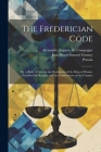 The Frederician Code: Or, a Body of Law for the Dominions of the King of Prussia. Founded On Reason, and the Constitutions of the Country Cover Image
