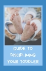 Guide To Disciplining Your Toddler Cover Image