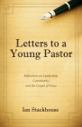 Letters to a Young Pastor: Reflections on Leadership, Community, and the Gospel of Grace By Ian Stackhouse Cover Image