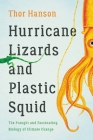 Hurricane Lizards and Plastic Squid: The Fraught and Fascinating Biology of Climate Change By Thor Hanson Cover Image